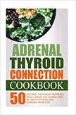 Adrenal Thyroid Connection Cookbook : 50 Natural Meals To Break The Connection Between Thyroid And Adrenal Problems<br />