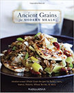 Ancient Grains for Modern Meals : Mediterranean Whole Grain Recipes for Barley, Farro, Kamut, Polenta, Wheat Berries & More<br />