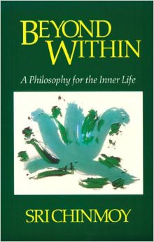 Beyond Within : A Philosophy for the Inner Life - by Sri Chinmoy