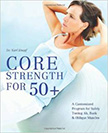 Core Strength for 50+ : A Customized Program for Safely Toning Ab, Back, and Oblique Muscles<br />