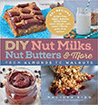 DIY Nut Milks, Nut Butters, and More : From Almonds to Walnuts<br />
