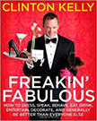 Freakin' Fabulous : How to Dress, Speak, Behave, Eat, Drink, Entertain, Decorate, and Generally Be Better than Everyone Else - by Clinton Kelly