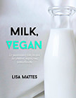 MILK. VEGAN : 33 plant-based milk recipes: for children, vegan, raw, paleo-friendly<br />