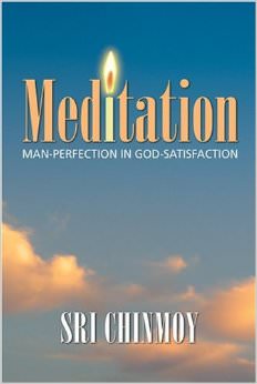 Meditation : Man Perfection in God Satisfaction - by Sri Chinmoy