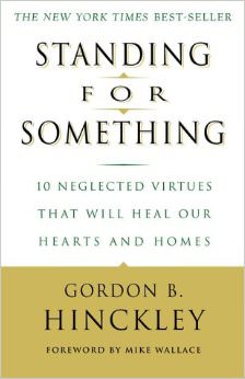 Standing for Something : 10 Neglected Virtues That Will Heal Our Hearts and Homes - by Gordon B Hinckley