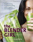 The Blender Girl : Super-Easy, Super-Healthy Meals, Snacks, Desserts, and Drinks<br />