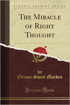 The Miracle of Right Thought :  - by Orison Swett Marden