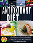 The Super Antioxidant Diet and Nutrition Guide : A Health Plan for Body, Mind, and Spirit<br />