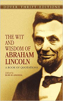 The Wit and Wisdom of Abraham Lincoln : A Book of Quotations - on Abraham Lincoln