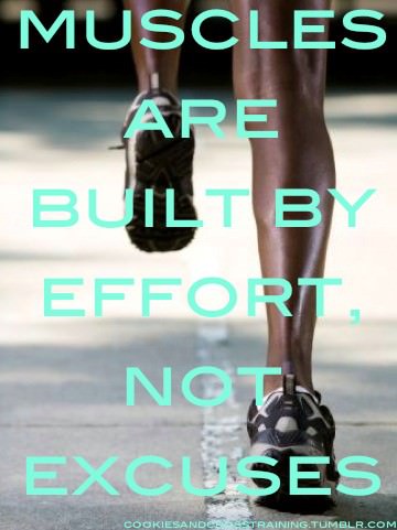 Runner Things #918: Muscles are build by effort. Not excuses. 