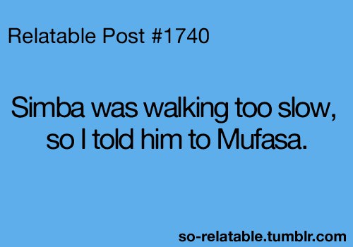 Runner Things #1084: Simba was walking too slow, so I told him to Mufasa.