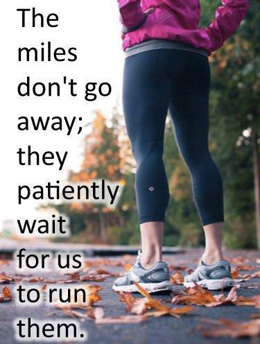 Runner Things #1087: The miles don't go away; they patiently wait for us to run them.