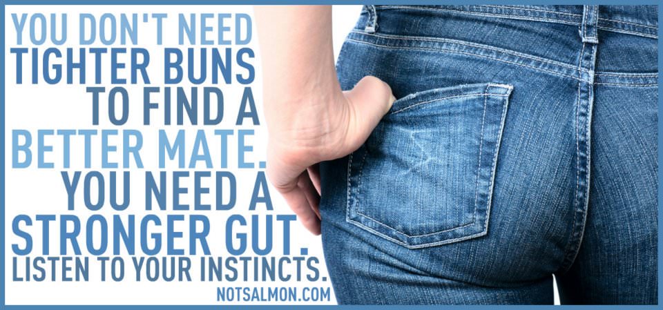 Runner Things #1095: You don't need tighter buns to find a better mate. You need a stronger gut. Listen to your instincts.  - Karen Salmansohn