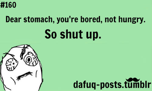 Runner Things #1116: Dear stomach, you're bored, not hungry. So shut up.