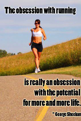 Runner Things #1136: The obsession with running is really an obsession with the potential for more and more life. - George Sheehan