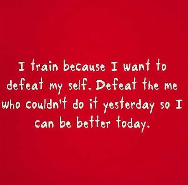 Runner Things #1189: I train because I want to defeat myself. Defeat the me who couldn't do it yesterday so I can be better today.