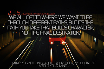 Runner Things #1247: We all get where we want to be through different paths, but it's the path you take that builds character, not the final destination.