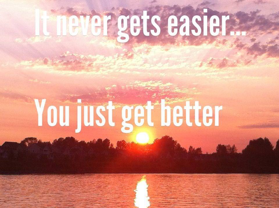 Runner Things #1293: It never gets easier, you just get better.