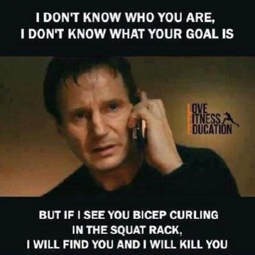 Runner Things #1334: I don't know who you are, I don't know what your goal is, but if I see you bicep curling in the squat rack, I will find you and I will kill you. - fb,fitness-humor,gym