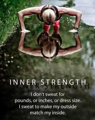 Runner Things #1384: Inner strength. I don't sweat for pounds, or inches, or dress size. I sweat to make my outside match my inside.