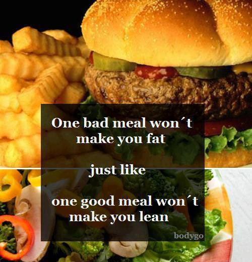 Runner Things #1408: One bad meal won't make you fat, just like one good meal won't make you lean.