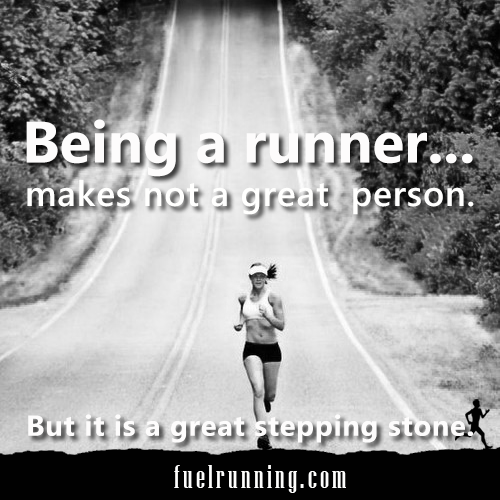 Runner Things #1327: Being a runner, makes not a great person. But it is a great stepping stones.