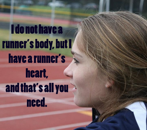 Runner Things #1449: I do not have a runner's body, but I have a runner's heart, and that's all you need.