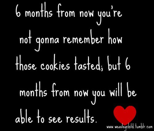 Runner Things #1488: 6 months from now you're not gonna remember how those cookies tasted, but 6 months from now you will be able to see results. 