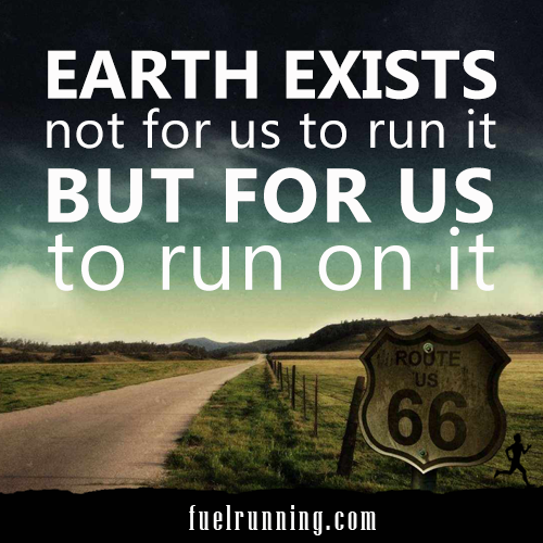 Runner Things #1459: Earth exists not for us to run it, but for us to run on it.