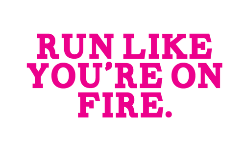 Runner Things #1551: Run like you're on fire.