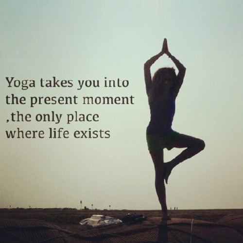 Runner Things #1575: Yoga takes you into the present moment, the only place where life exists.