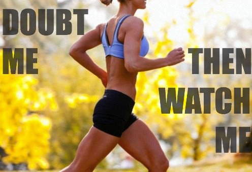 Runner Things #1599: Doubt me, then watch me.