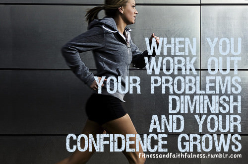 Runner Things #1601: When you work out, your problems diminish and your confidence grows.