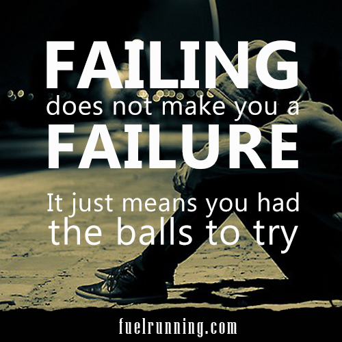 Runner Things #1605: Failing does not make you a failure; it just means you had the balls to try.