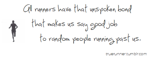 Runner Things #1640: All runners have that unspoken bond that makes us say good job to random people running past us.