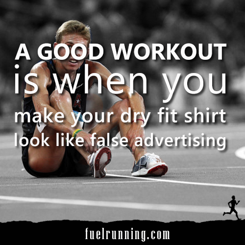 Runner Things #1831: A good workout is when you make you dry fit shirt look like false advertising.