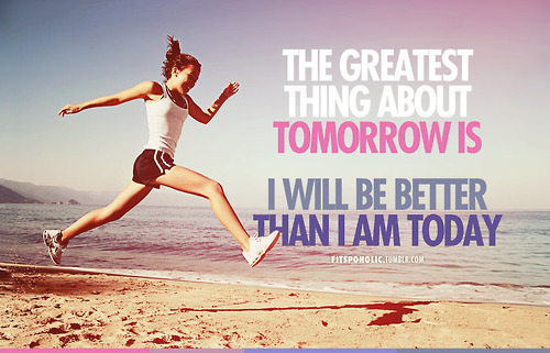 Runner Things #1834: The greatest thing about tomorrow is, I will be better than I am today.