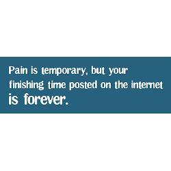 Runner Things #1854: Pain is temporary, but your finishing time posted on the internet is forever