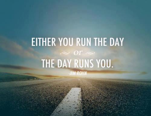 Runner Things #1910: Either you run the day, the day runs you. - Jim Rohn - Jim Rohn