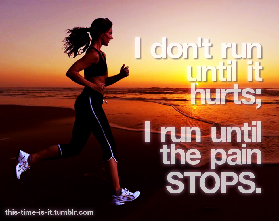 Runner Things #1925: I don't run until it hurts; I run until the pain stops.