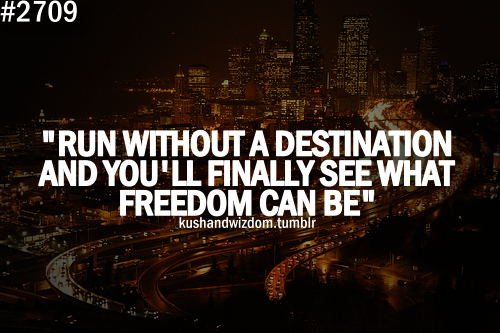 Runner Things #1926: "Run without a destination and you'll finally see what freedom can be."