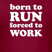 Runner Things #1964: Born to run. Forced to work. - fb,running-humor