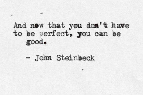 Runner Things #1967: And now that you don't have to be perfect, you can be good. - John Steinbeck - John Steinbeck - fb,fitness