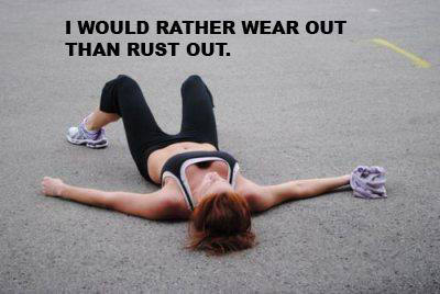 Runner Things #1969: I would rather wear out than rust out. - fb,running