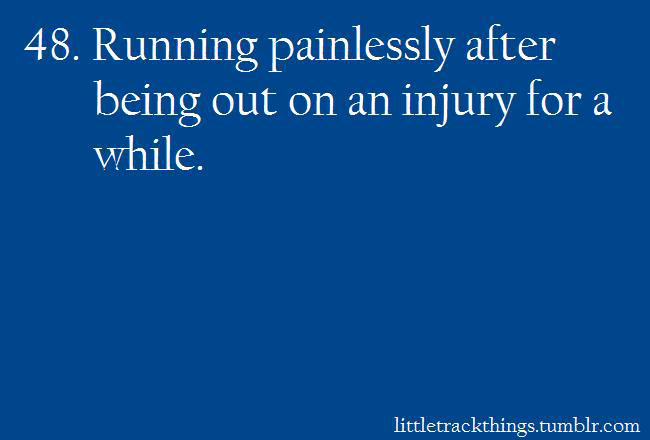 Runner Things #2034: Runner things #48 Running painlessly after being out on an injury for a while.