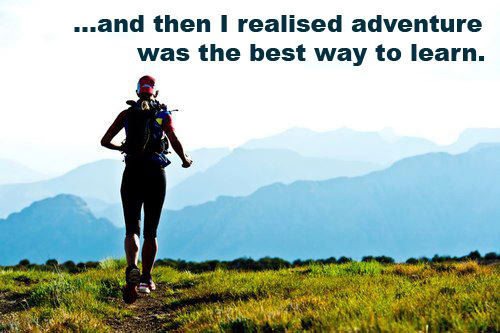 Runner Things #2089: And then I realised, adventure was the best way to learn.