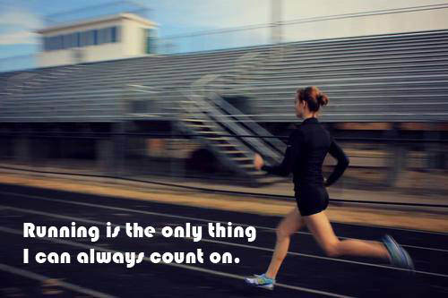 Runner Things #2096: Running is the only thing I can always count on.