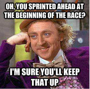 Runner Things #2110: Oh, you sprinted ahead at the beginning of the race? I'm sure you'll keep that up. - fb,running-humor