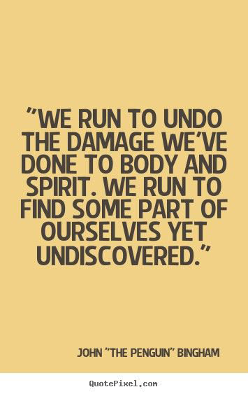 Runner Things #2118: We run to undo the damage we've done to body and spirit. We run to find some part of ourselves yet undiscovered. - fb,running