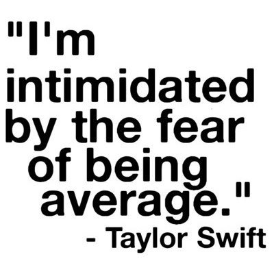 Runner Things #2127: I'm intimidated by the fear of being average. - Taylor Swift - Taylor Swift - fb,fitness